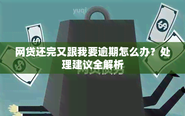 网贷还完又跟我要逾期怎么办？处理建议全解析