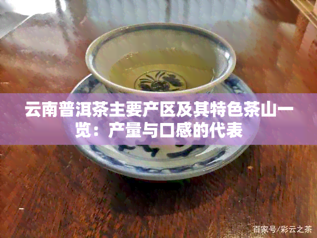 云南普洱茶主要产区及其特色茶山一览：产量与口感的代表