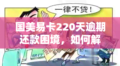 国美易卡220天逾期还款困境，如何解决？