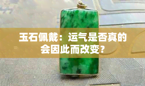 玉石佩戴：运气是否真的会因此而改变？