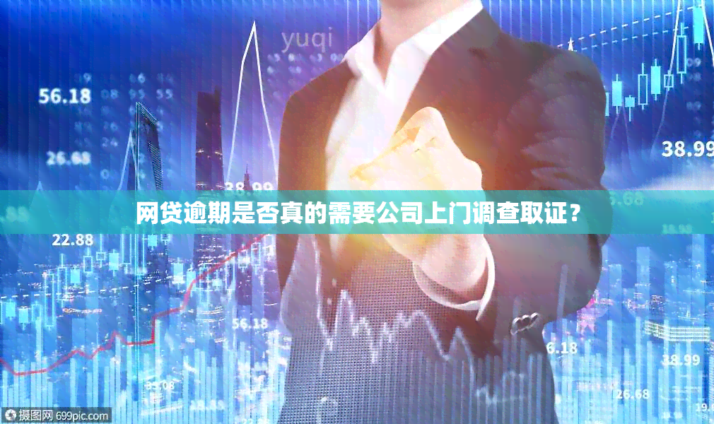 网贷逾期是否真的需要公司上门调查取证？