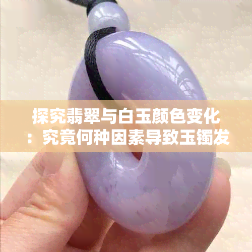 探究翡翠与白玉颜色变化：究竟何种因素导致玉镯发黑？