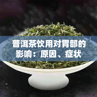 普洱茶饮用对胃部的影响：原因、症状及缓解方法全解析