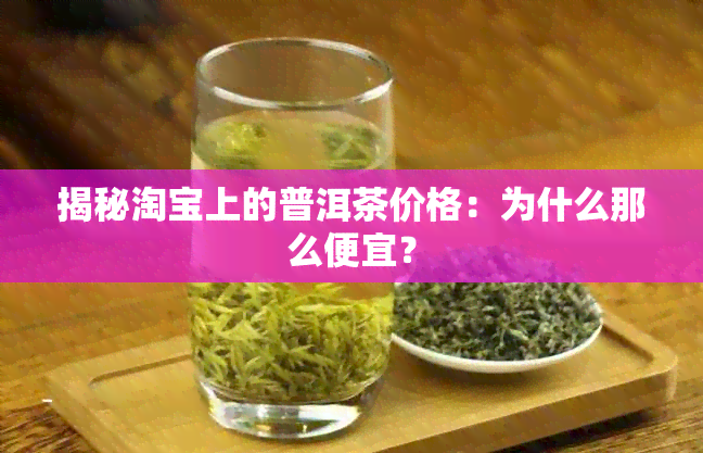 揭秘淘宝上的普洱茶价格：为什么那么便宜？