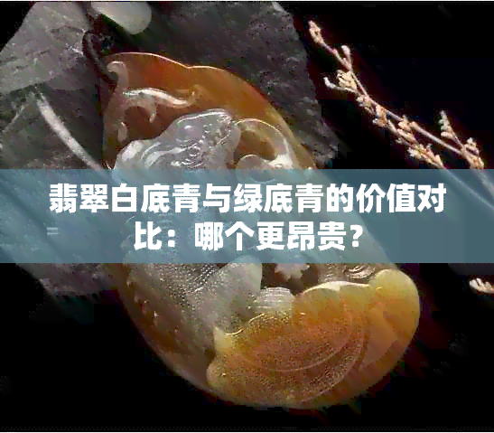 翡翠白底青与绿底青的价值对比：哪个更昂贵？