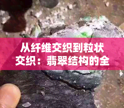 从纤维交织到粒状交织：翡翠结构的全面解析