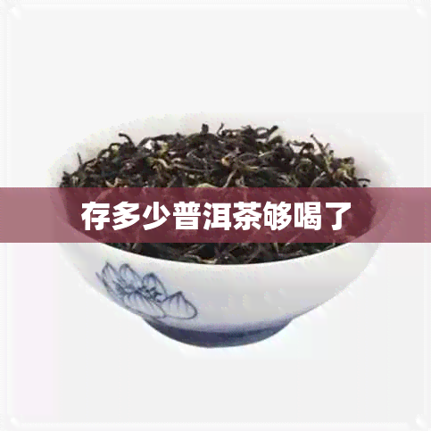 存多少普洱茶够喝了