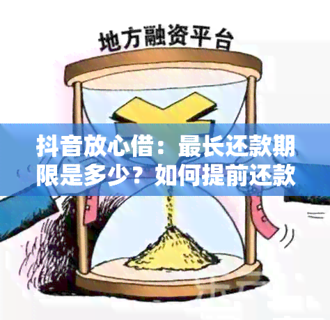 抖音放心借：最长还款期限是多少？如何提前还款？详细攻略来啦！