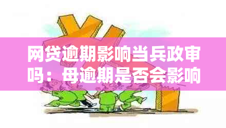 网贷逾期影响当兵政审吗：母逾期是否会影响孩子及家庭的信用？