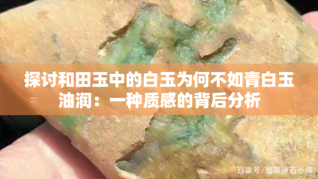 探讨和田玉中的白玉为何不如青白玉油润：一种质感的背后分析