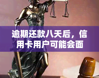 逾期还款八天后，信用卡用户可能会面临的影响与后果