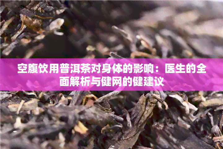 空腹饮用普洱茶对身体的影响：医生的全面解析与健网的健建议