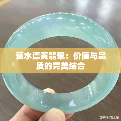 蓝水漂黄翡翠：价值与品质的完美结合