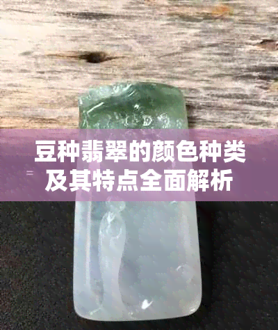 豆种翡翠的颜色种类及其特点全面解析