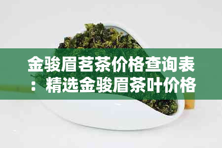 金骏眉茗茶价格查询表：精选金骏眉茶叶价格一览