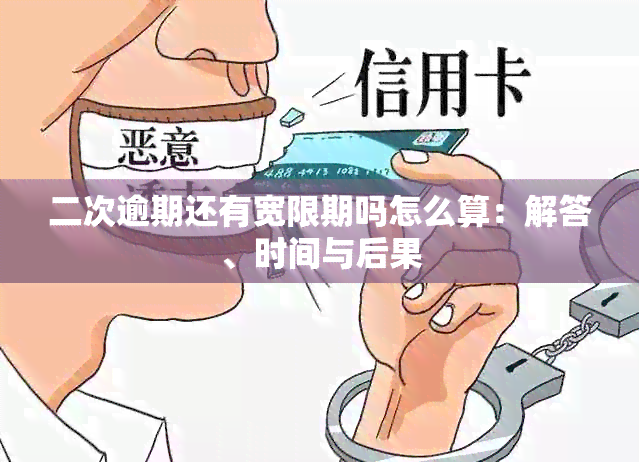 二次逾期还有宽限期吗怎么算：解答、时间与后果