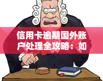 信用卡逾期国外账户处理全攻略：如何应对逾期费用、信用记录影响及解决方法