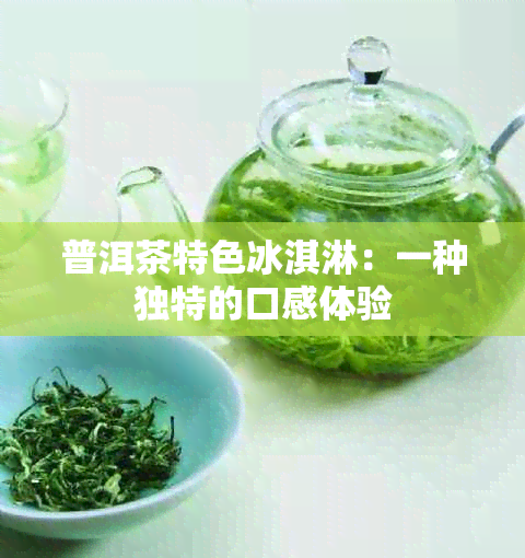 普洱茶特色冰淇淋：一种独特的口感体验