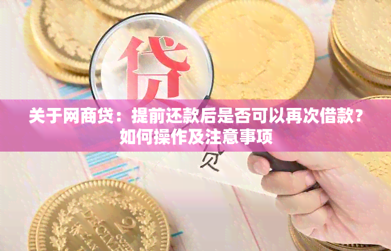 关于网商贷：提前还款后是否可以再次借款？如何操作及注意事项