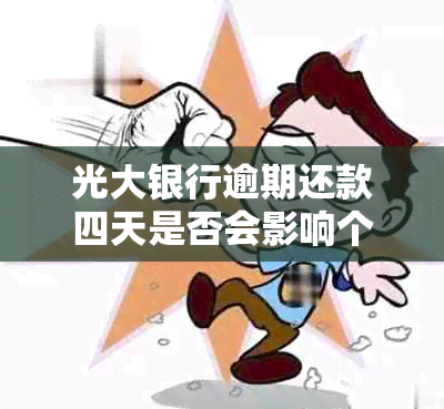 光大银行逾期还款四天是否会影响个人信用记录？详细解答与建议