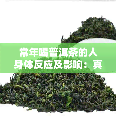 常年喝普洱茶的人身体反应及影响：真相揭示