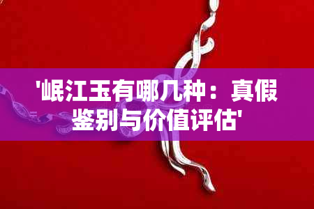 '岷江玉有哪几种：真假鉴别与价值评估'