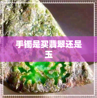 手镯是买翡翠还是玉