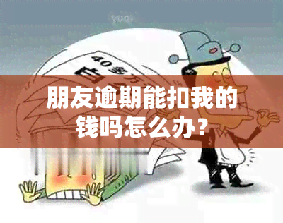 朋友逾期能扣我的钱吗怎么办？