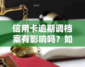 信用卡逾期调档案有影响吗？如何处理？逾期会涉及个人档案吗？