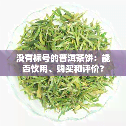 没有标号的普洱茶饼：能否饮用、购买和评价？