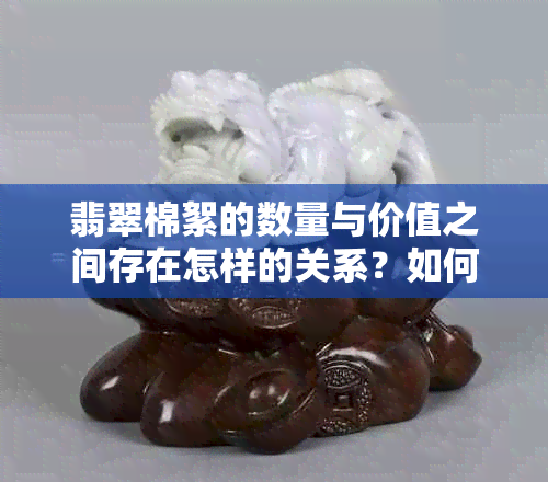 翡翠棉絮的数量与价值之间存在怎样的关系？如何评估翡翠棉絮的价值？