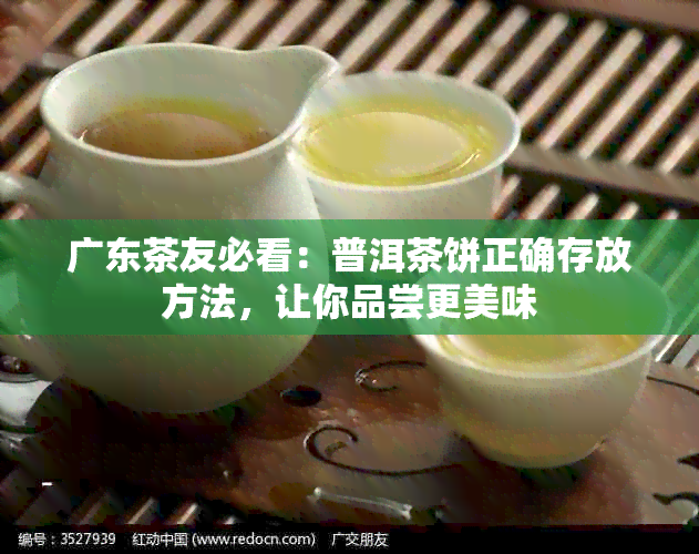 广东茶友必看：普洱茶饼正确存放方法，让你品尝更美味