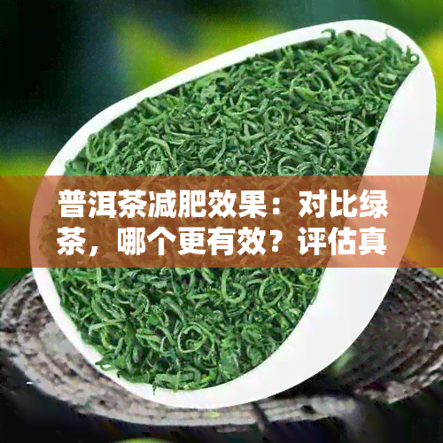 普洱茶减肥效果：对比绿茶，哪个更有效？评估真实效果