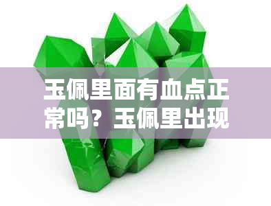 玉佩里面有血点正常吗？玉佩里出现血红色斑点是怎么回事？