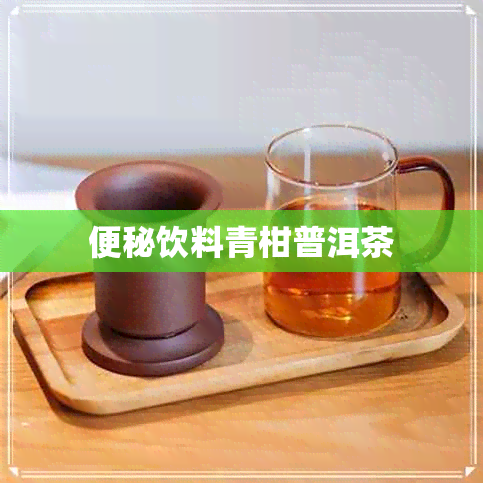 便秘饮料青柑普洱茶