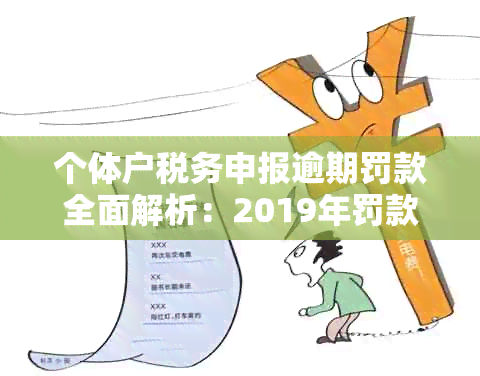 个体户税务申报逾期罚款全面解析：2019年罚款金额及如何避免