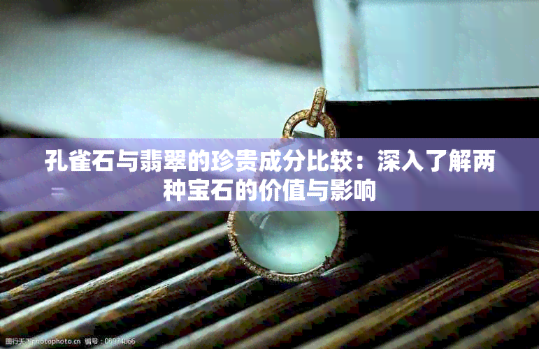 孔雀石与翡翠的珍贵成分比较：深入了解两种宝石的价值与影响