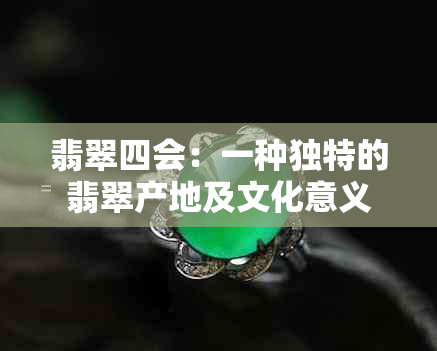 翡翠四会：一种独特的翡翠产地及文化意义