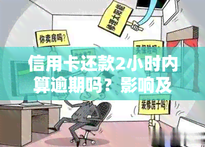 信用卡还款2小时内算逾期吗？影响及处理方法详解