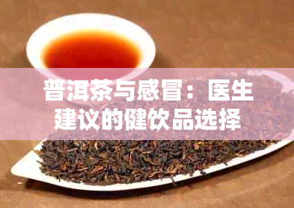 普洱茶与感冒：医生建议的健饮品选择