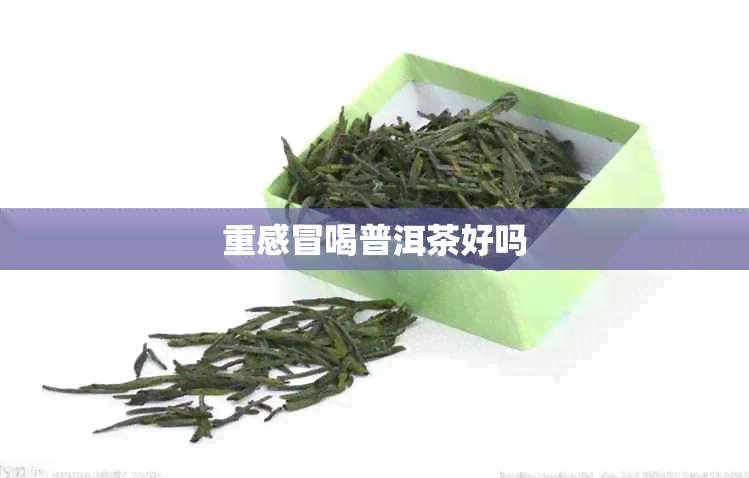 重感冒喝普洱茶好吗