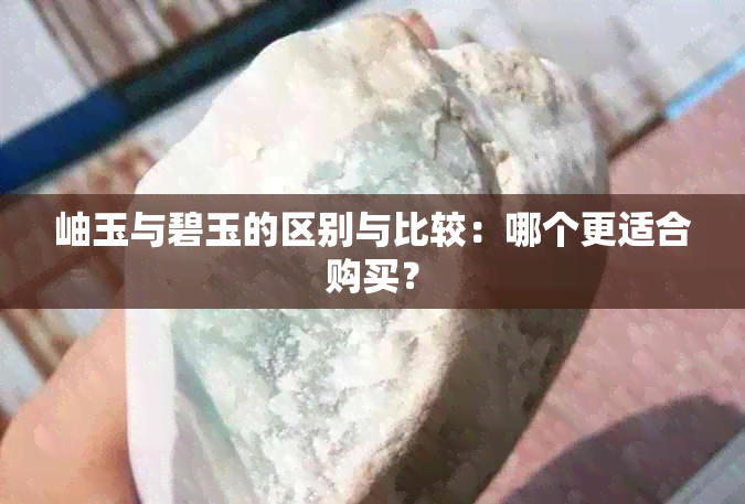 岫玉与碧玉的区别与比较：哪个更适合购买？