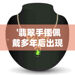  '翡翠手镯佩戴多年后出现颜色变化的原因分析'