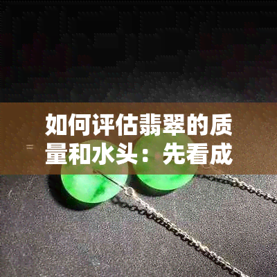 如何评估翡翠的质量和水头：先看成色还是先看水头，全面解析翡翠挑选技巧