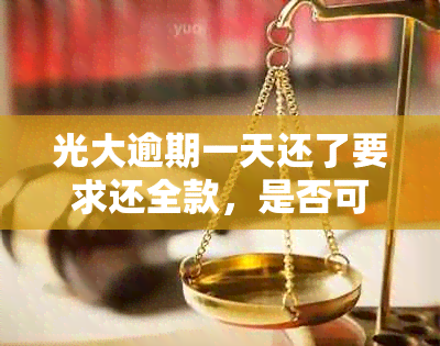 光大逾期一天还了要求还全款，是否可以继续使用，光大逾期一天上吗？