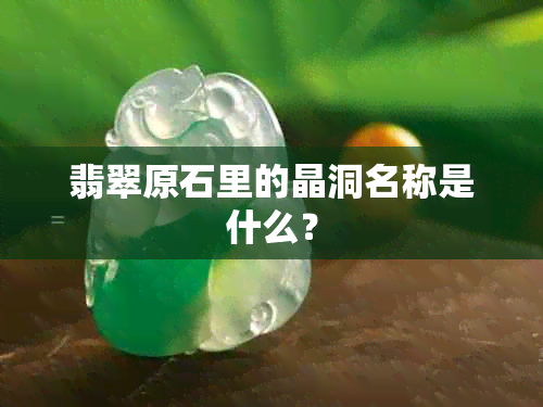 翡翠原石里的晶洞名称是什么？