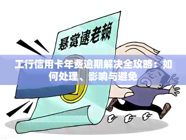 工行信用卡年费逾期解决全攻略：如何处理、影响与避免