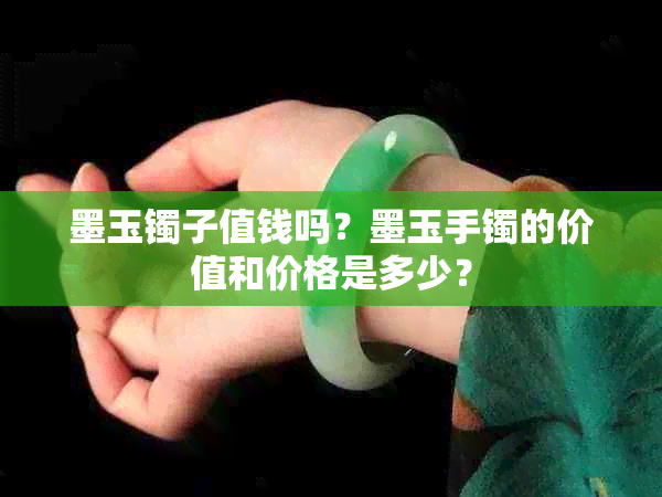 墨玉镯子值钱吗？墨玉手镯的价值和价格是多少？