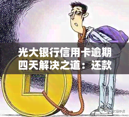 光大银行信用卡逾期四天解决之道：还款策略与信用修复