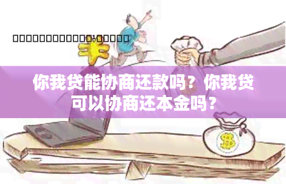 你我贷能协商还款吗？你我贷可以协商还本金吗？